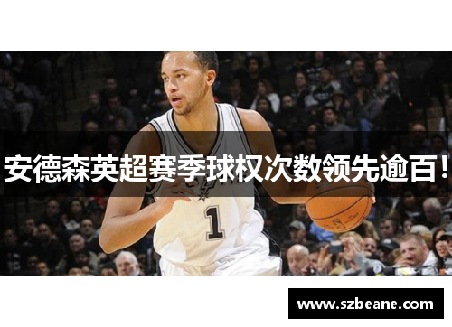 安德森英超赛季球权次数领先逾百！